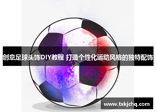 创意足球头饰DIY教程 打造个性化运动风格的独特配饰