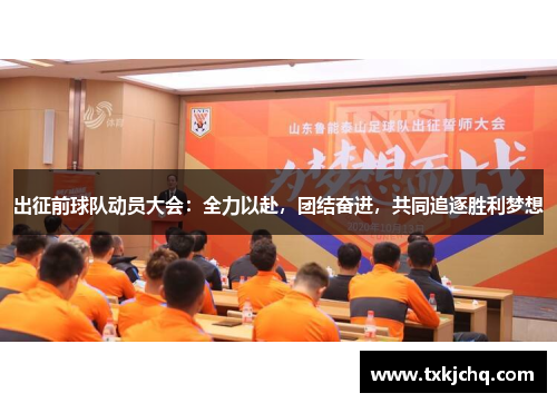 出征前球队动员大会：全力以赴，团结奋进，共同追逐胜利梦想