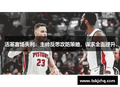 活塞客场失利：主帅反思攻防策略，谋求全面提升