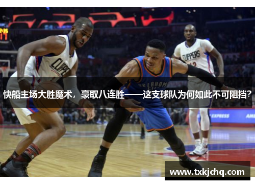 快船主场大胜魔术，豪取八连胜——这支球队为何如此不可阻挡？