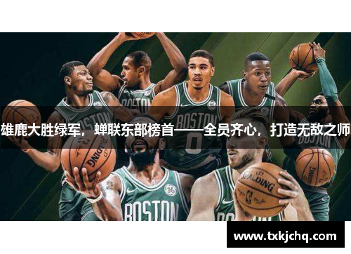 雄鹿大胜绿军，蝉联东部榜首——全员齐心，打造无敌之师
