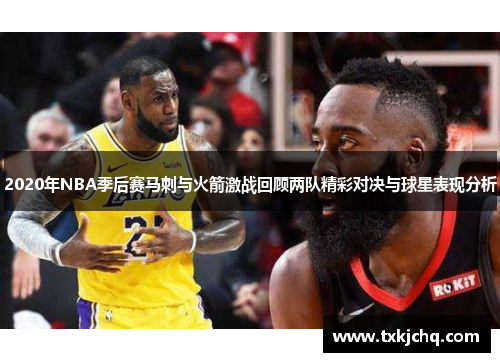 2020年NBA季后赛马刺与火箭激战回顾两队精彩对决与球星表现分析