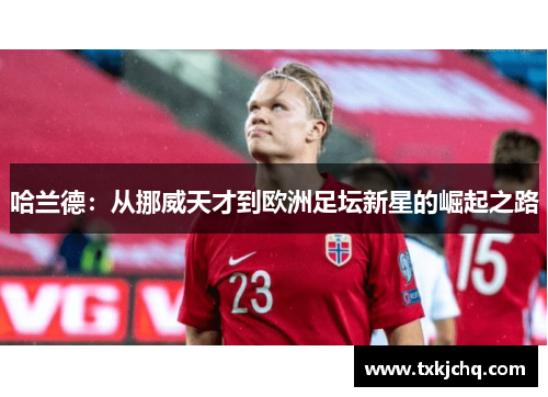 哈兰德：从挪威天才到欧洲足坛新星的崛起之路