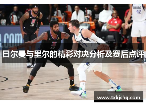 曰尔曼与里尔的精彩对决分析及赛后点评