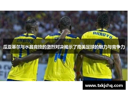 瓜亚基尔与水晶竞技的激烈对决揭示了南美足球的魅力与竞争力